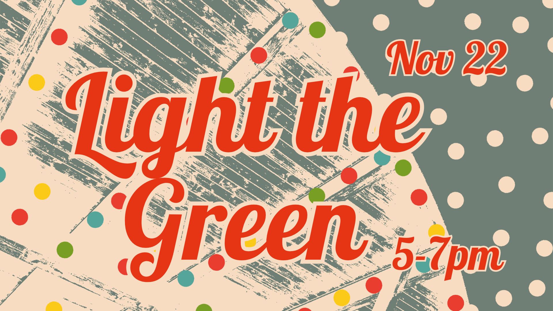 Event poster with the text "Light the Green," "Nov 22," and "5-7pm" on a patterned background with colorful dots and a distressed design.