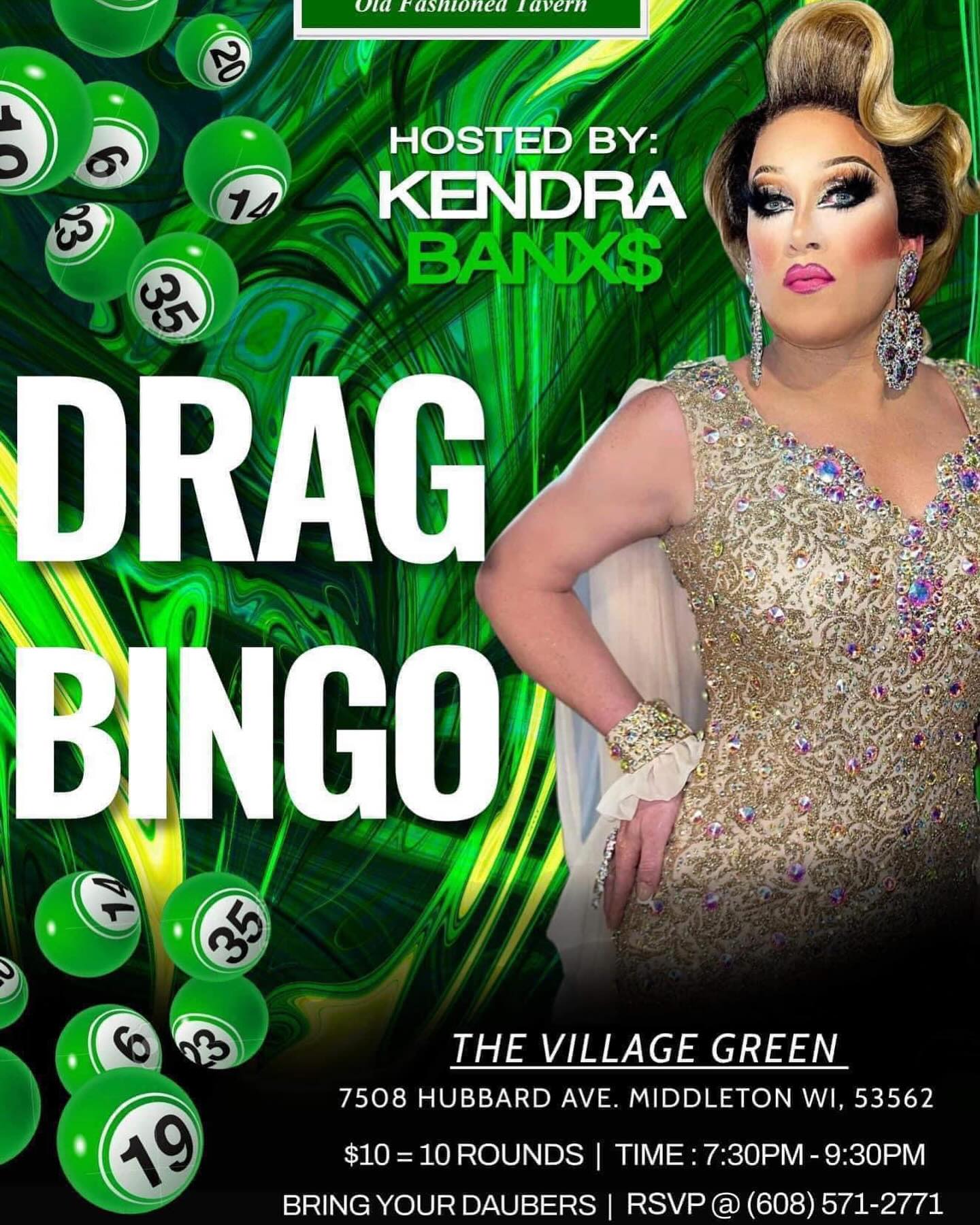 Poster for "Drag Bingo" hosted by Kendra Bankx. Event at The Village Green, Middleton, WI, on 7508 Hubbard Ave, 7:30 PM - 9:30 PM, 10 rounds, $10 entry. RSVP at (608) 571-2771, bring your daubers.